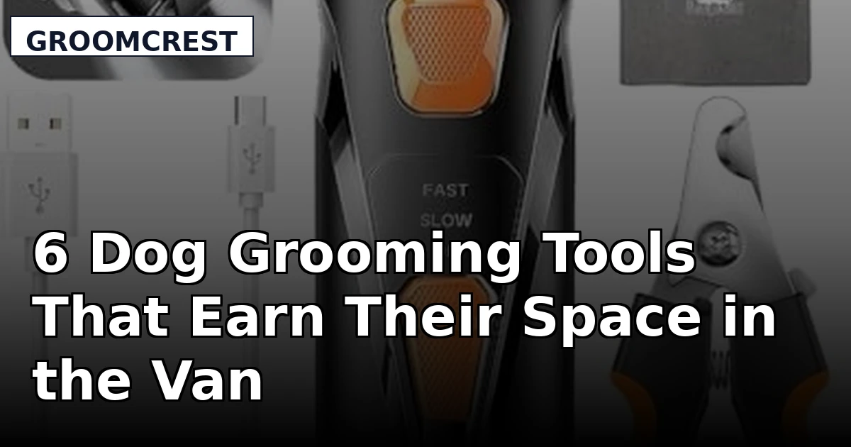 6 Dog Grooming Tools That Earn Their Space in the Van