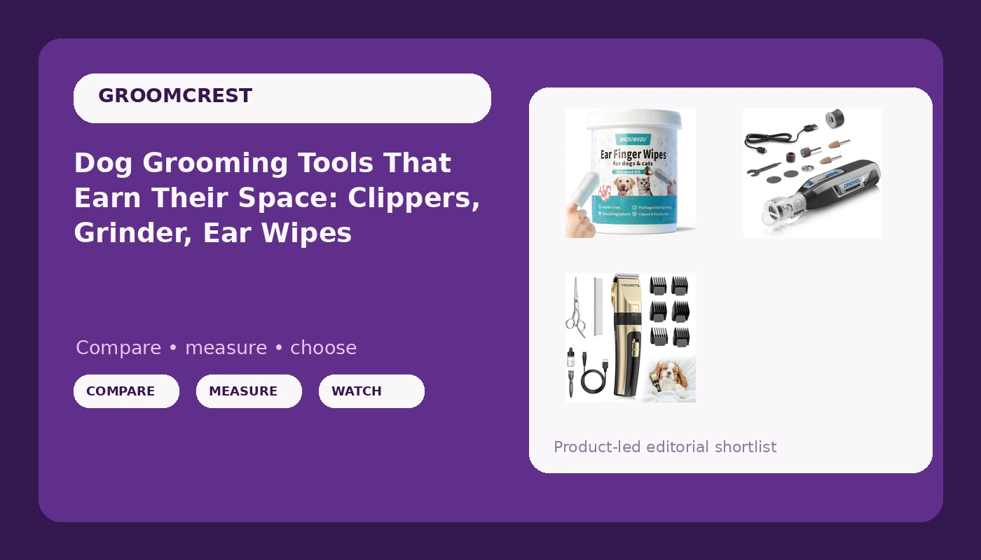 Dog Grooming Tools That Earn Their Space: Clippers, Grinder, Ear Wipes